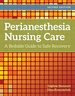 Perianesthesia Nursing Care: a Bedside Guide to Safe Recovery, Second Edition