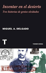 Inventar En El Desierto Tres Historias De Genios Olvidados