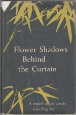 Flower Shadows Behing the Curtain: a Sequel to Chin P'Ing Mei