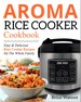 Aroma Rice Cooker Cookbook Easy and Delicious Rice Cooker Recipes for the Whole Family