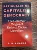 Rationalizing Capitalist Democracy: the Cold War Origins of Rational Choice Liberalism