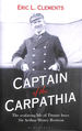 Captain of the Carpathia: the Seafaring Life of Titanic Hero Sir Arthur Henry Rostron