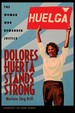 Dolores Huerta Stands Strong: the Woman Who Demanded Justice