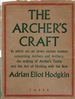 The Archer's Craft: a Sheaf of Notes on Certain Matters Concerning Archers and Archery, the Masking of Archers' Tackle and the Art of Hunting With the Bow