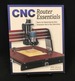 Cnc Router Essentials: The Basics for Mastering the Most Innovative Tool in Your Workshop