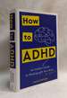 How to Adhd: an Insider's Guide to Working With Your Brain (Not Against It)