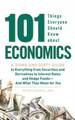 101 Things Everyone Should Know About Economics: a Down and Dirty Guide to Everything From Securities and Derivatives to Interest Rates and Hedge Funds-and What They Mean for You