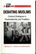 Debating Muslims Cultural Dialogues in Postmodernity and Tradition (New Directions in Anthropological Writing. History, Poetics, Cultural Criticism)