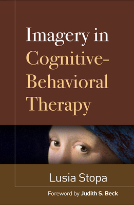 Imagery in Cognitive-Behavioral Therapy - Stopa, Lusia, Dphil, and Beck, Judith S, PhD (Foreword by)
