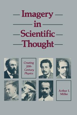 Imagery in Scientific Thought Creating 20th-Century Physics: Creating 20th-Century Physics - Miller