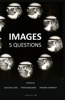 Images: 5 Questions - Hoel, Aud Aissel (Editor), and Bundgaard, Peer (Editor), and Stjernfelt, Frederik (Editor)