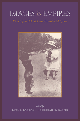 Images and Empires: Visuality in Colonial and Postcolonial Africa - Landau, Paul (Editor), and Kaspin, Deborah (Editor)