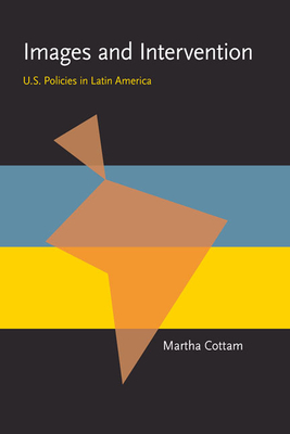 Images and Intervention: U.S. Policies in Latin America - Cottam, Martha L