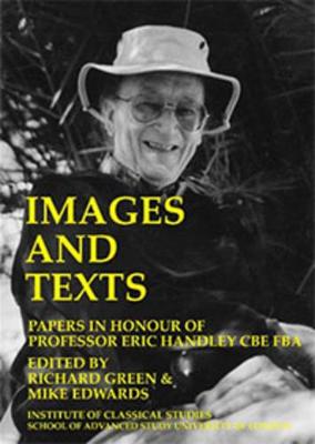 Images And Texts: Papers In Honour Of Eric Handley (BICS Supplement 129) - Green, Richard (Editor), and Edwards, Michael (Editor)