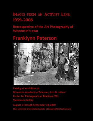 Images from an Activist Lens: 1959-2008.: Retrospective of the Art Photography of Wisconsin's own Franklynn Peterson. - K-Turkel, Judi (Editor), and Peterson, Franklynn