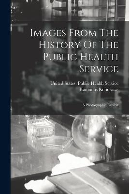 Images From The History Of The Public Health Service: A Photographic Exhibit - United States Public Health Service (Creator), and Ramunas, Kondratas