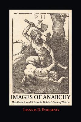 Images of Anarchy: The Rhetoric and Science in Hobbes's State of Nature - Evrigenis, Ioannis D