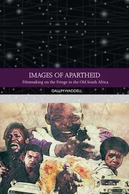 Images of Apartheid: Filmmaking on the Fringe in the Old South Africa - Waddell, Calum