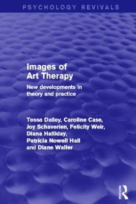 Images of Art Therapy (Psychology Revivals): New Developments in Theory and Practice - Dalley, Tessa, and Case, Caroline, and Schaverien, Joy