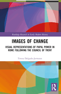 Images of Change: Visual Representations of Papal Power in Rome Following the Council of Trent