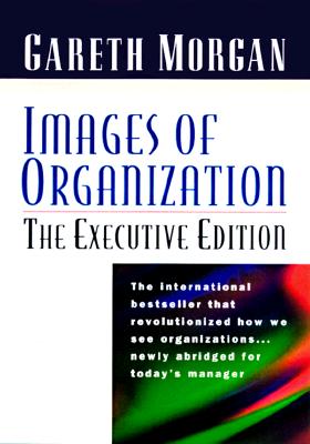 Images of Organization -- The Executive Edition - Morgan, Gareth