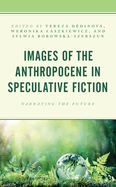 Images of the Anthropocene in Speculative Fiction: Narrating the Future