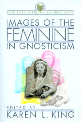 Images of the Feminine in Gnosticism - King, Karen L (Editor)