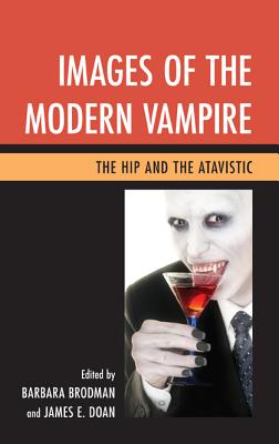 Images of the Modern Vampire: The Hip and the Atavistic - Brodman, Barbara (Editor), and Doan, James E. (Editor)