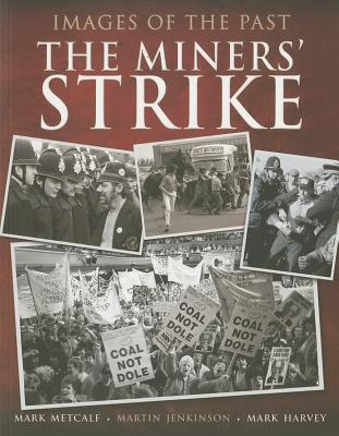 Images of the Past: The Miners' Strike - Metcalf, Mark, and Harvey, Mark, and Jenkinson, Martin