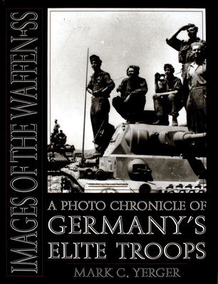 Images of the Waffen-SS: A Photo Chronicle of Germany's Elite Troops - Yerger, Mark C