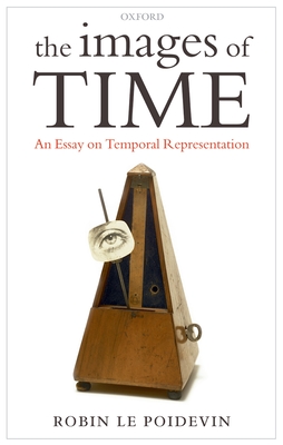 Images of Time: An Essay on Temporal Representation - Le Poidevin, Robin