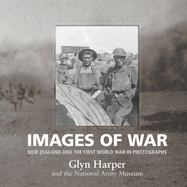 Images of War: New Zealand and the First World War in Photographs - Harper, Glyn