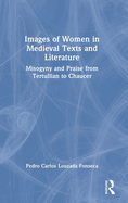 Images of Women in Medieval Texts and Literature: Misogyny and Praise from Tertullian to Chaucer