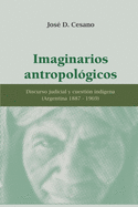 Imaginarios Antropologicos: discurso judicial y cuesti?n ind?gena (Argentina 1887-1969)