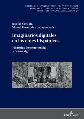 Imaginarios Digitales En Los Cines Hispnicos: Historias de Pertenencia Y Desarraigo - Winter, Ulrich (Editor), and Labrador M?ndez, Germn (Editor), and Von Tschilschke, Christian (Editor)