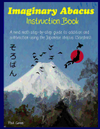 Imaginary Abacus - Instruction Book: A Mind Math Step-By-Step Guide to Addition and Subtraction Using an Imaginary Japanese Abacus (Soroban).