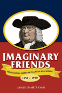 Imaginary Friends: Representing Quakers in American Culture, 1650a 1950