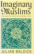 Imaginary Muslims: Uwaysi Sufis of Central Asia - Baldick, Julian