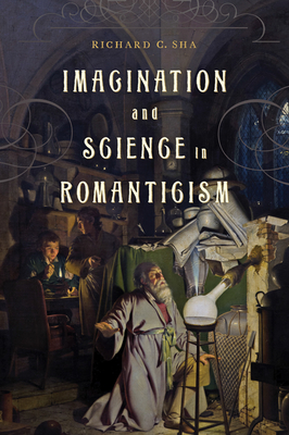 Imagination and Science in Romanticism - Sha, Richard C, Professor