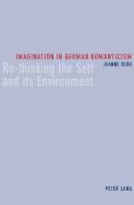 Imagination in German Romanticism: Re-Thinking the Self and Its Environment