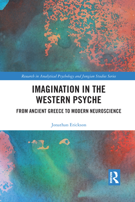 Imagination in the Western Psyche: From Ancient Greece to Modern Neuroscience - Erickson, Jonathan