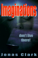 Imaginations, Don't Live There! - Clark, Jonas A