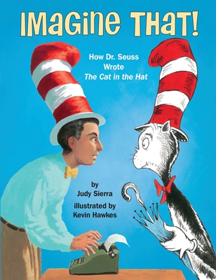 Imagine That!: How Dr. Seuss Wrote the Cat in the Hat - Sierra, Judy