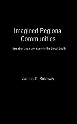 Imagined Regional Communities: Integration and Sovereignty in the Global South - Sidaway, James D