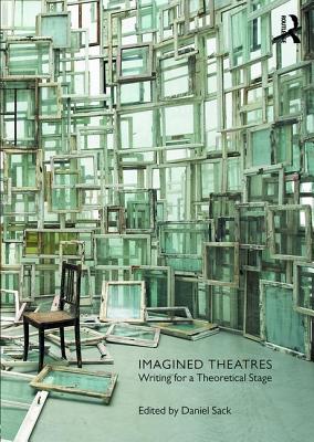 Imagined Theatres: Writing for a Theoretical Stage - Sack, Daniel (Editor)