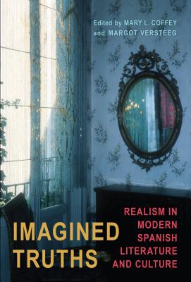 Imagined Truths: Realism in Modern Spanish Literature and Culture - Coffey, Mary L (Editor), and Versteeg, Margot (Editor)