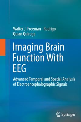 Imaging Brain Function with Eeg: Advanced Temporal and Spatial Analysis of Electroencephalographic Signals - Freeman, Walter, and Quiroga, Rodrigo Quian