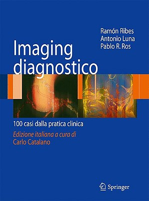 Imaging Disgnostico: 100 Casi Dalla Pratica Clinica - Ribes, Ram?n, and Luna, Antonio, and Ros, Pablo R, MD, MPH