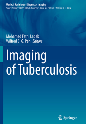 Imaging of Tuberculosis - Ladeb, Mohamed Fethi (Editor), and Peh, Wilfred C. G. (Editor)