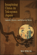 Imagining China in Tokugawa Japan: Legends, Classics, and Historical Terms